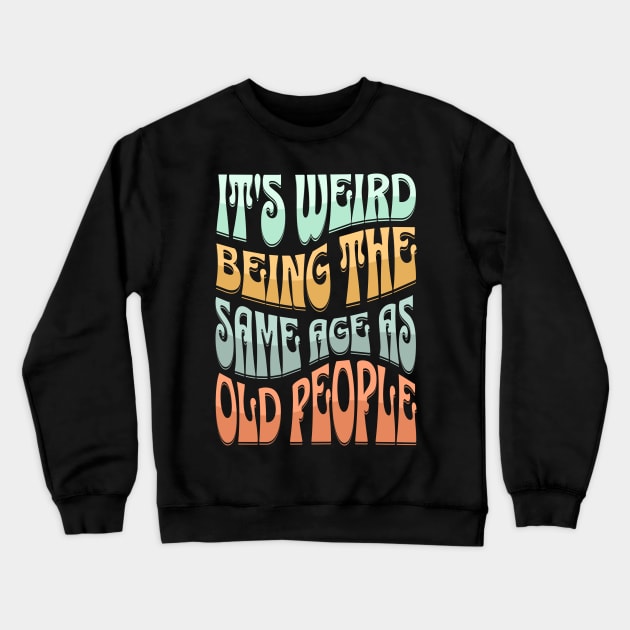 It's Weird Being the Same Age as Old People Funny Hippie Crewneck Sweatshirt by ItsRTurn